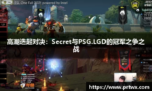 高潮迭起对决：Secret与PSG.LGD的冠军之争之战